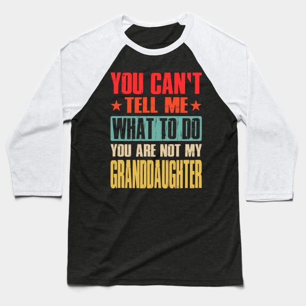 You Can't Tell Me What To Do You Are Not My Granddaughter Baseball T-Shirt by eyelashget